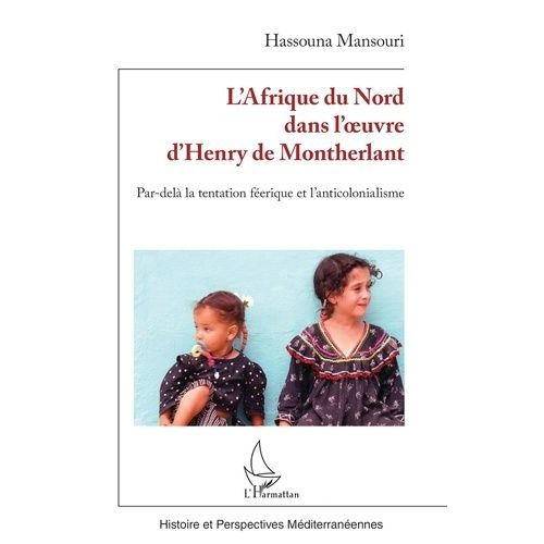 L?Afrique Du Nord Dans L?Oeuvre D?Henry De Montherlant - Par-Del La Tentation Ferique Et L?Anticolonialisme   de Mansouri Hassouna  Format Beau livre 