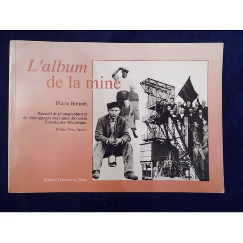 L'album De La Mine - Recueil De Photographies Et De Tmoignages Des Mines Du Bassin De Forcalquier-Manosque - Pierre Bonnet - ditions L'oeuvre Au Noir - 1990 - 134 Pages - 21 X 15 Cm   