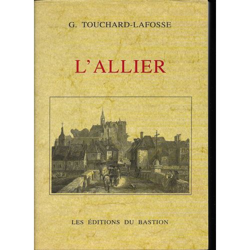 L'allier, G. Touchard Lafosse, Rdition Numrote De L'ouvrage De 1851, Presses De La Sepec, 2001   