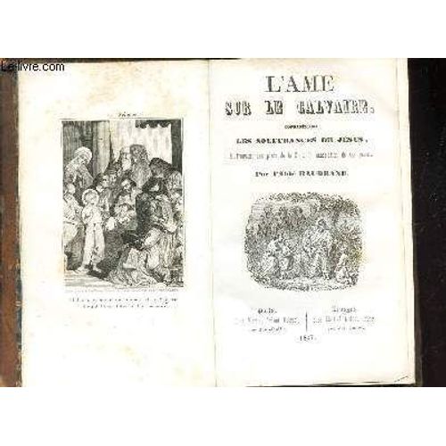 L'ame Sur Le Calvaire - Considerant Les Souffrances De Jesus, Et Trouvent Aux Pieds De La Croix De Consolation De Ses Peines.   de BAUDRAND (ABBE)