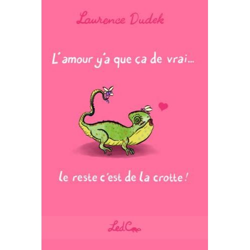 L'amour Y'a Que A De Vrai...: Le Reste C'est De La Crotte !   de DUDEK, Laurence  Format Broch 