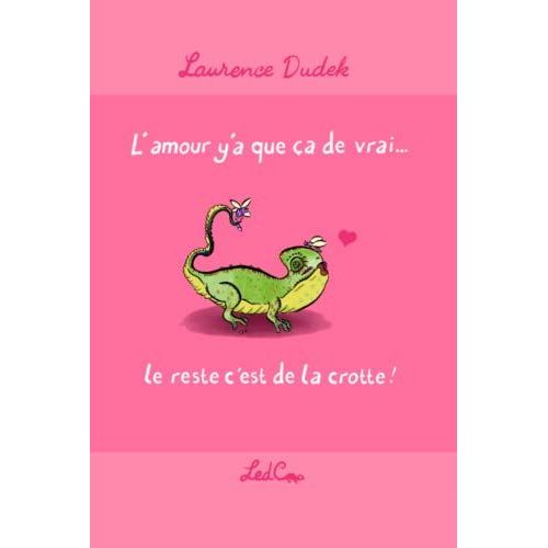 L'amour Y'a Que A De Vrai...: Le Reste C'est De La Crotte !   de DUDEK, Laurence  Format Broch 