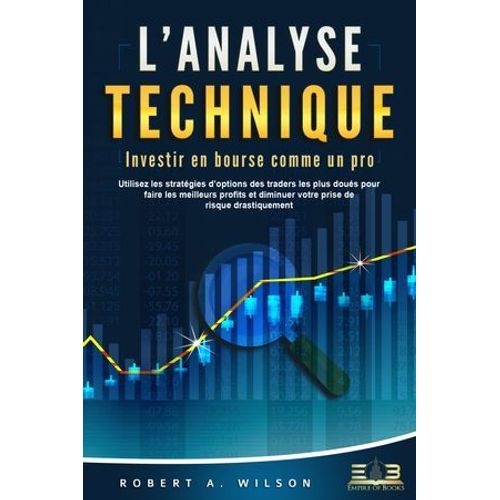 L'analyse Technique - Investir En Bourse Comme Un Pro: Utilisez Les Stratgies D'options Des Traders Les Plus Dous Pour Faire Les Meilleurs Profits Et Diminuer Votre Prise De Risque Drastiquement  