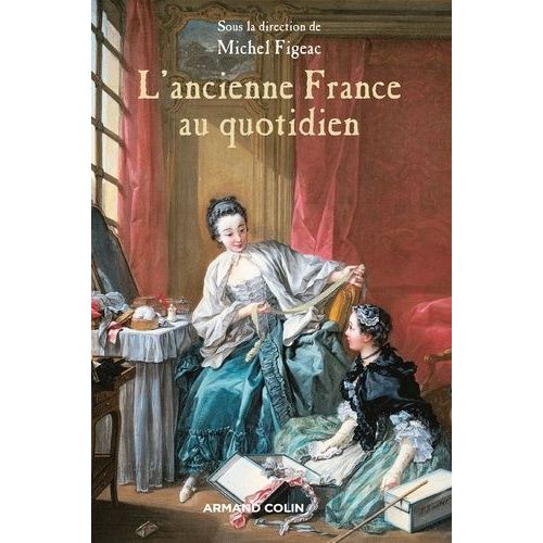 L'ancienne France Au Quotidien - La Vie Et Les Choses De La Vie Sous L'ancien Rgime    Format Broch 