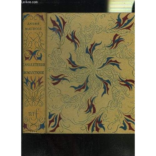 L Angleterre Romantique- Don Juan Ou La Vie De Byron. Ariel Ou La Vie De Shelley. La Vie De Disrali. Un Essai Sur Dickens. Avec Une Prface Indite De L'auteur   de MAUROIS ANDRE