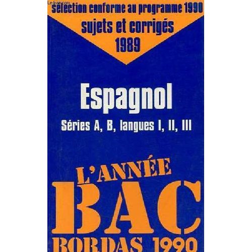 L Anne Bac 1990 - Espagnol Sries A, B, Langues I, Ii, Iii - Slection Conforme Au Programme 1990, Sujets Et Corrigs 1989.   
