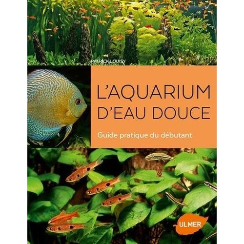 L'aquarium D'eau Douce - Guide Pratique Du Dbutant   de Louisy Patrick  Format Beau livre 