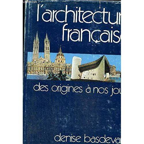 L'architecture Franaise. Des Origines A Nos Jours. Avec La Collaboration De Gerald Gassiot-Talabot Et Marc Gaillard Pour L'architecture Contemporaine.   de Denise Basdevant  Format Reli 