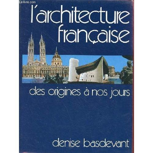 L Architecture Franaise Des Origines  Nos Jours - Collection Bibliothque Des Guides Bleus.   de denise basdevant 