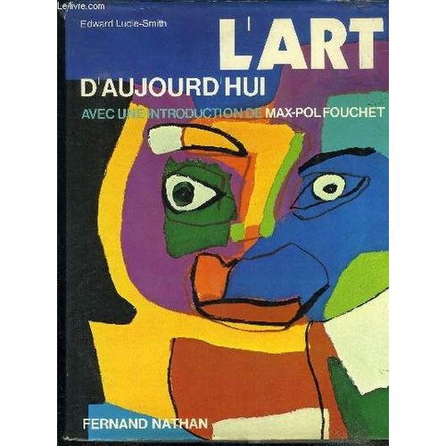 L Art D Aujourd Hui //Sommaire : Les Racines Du Mouvement Moderne - L Europe Apres La Guerre - Le Pop Art En Amerique - La Nouvelle Abstration - L Hyperrealisme Etc..   de EDWARD LUCIE SMITH 