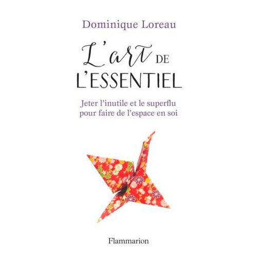 L'art De L'essentiel. Jeter L'inutile Et Le Superflu Pour Faire De L'espace En Soi  