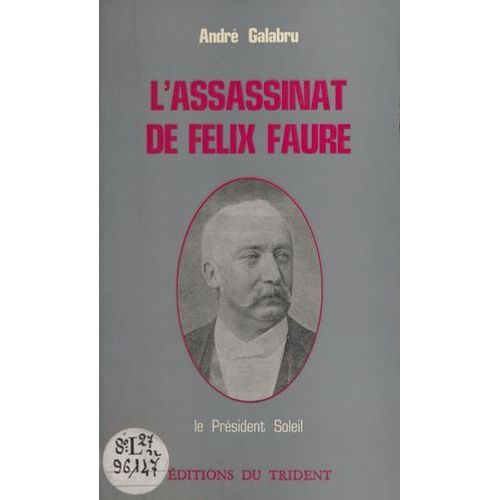 L'assassinat De Flix Faure : Le Prsident Soleil  