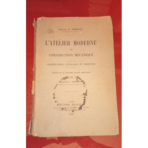 L'atelier Moderne De Construction Mcanique , Construction, Outillage Et Direction, Traduit De La 2 dition Amricaine, Oscar E. Perrigo, Maurice Varinois , Dunod diteur, dition De 1920   