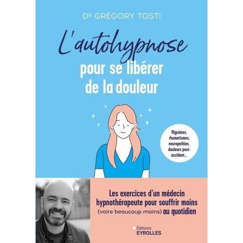 L'autohypnose Pour Se Librer De La Douleur - Les Exercices D'un Mdecin Hypnothrapeute Pour Souffrir Moins (Voire Beaucoup Moins) Au Quotidien    Format Beau livre 