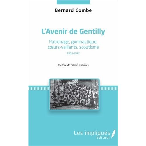 L'avenir De Gentilly - Patronage, Gymnastique, Coeurs-Vaillants, Scoutisme (1905-1972)   de bernard combe  Format Beau livre 