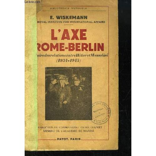 L'axe Rome Berlin. Histoire Des Relations Entre Hitler Et Mussolini