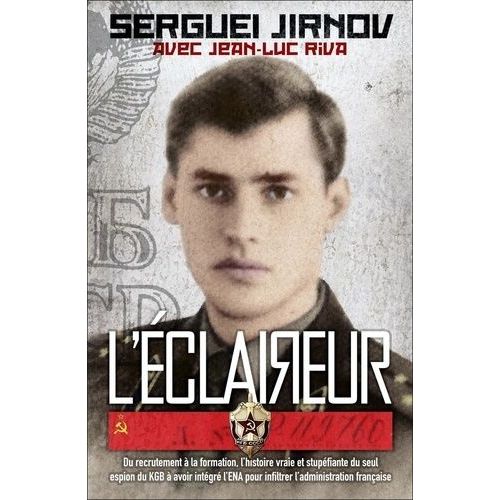 L'claireur - Du Recrutement  La Formation, L'histoire Vraie Et Stupfiante Du Seul Espion Du Kgb  Avoir Intgr L'ena Pour Infiltrer L'administration Franaise   de Jirnov Sergue  Format Beau livre 