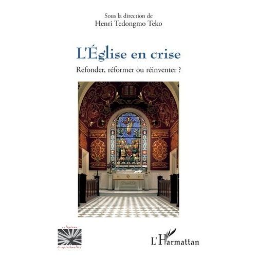 L?Eglise En Crise - Refonder, Rformer Ou Rinventer ?    Format Beau livre 