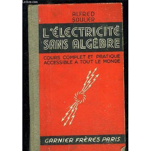 L'electricite Sans Algebre - Cours Complet Et Pratique Accessible A Tout Le Monde   de alfred soulier