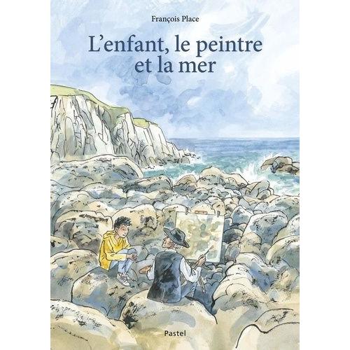 L'enfant, Le Peintre Et La Mer   de francois place  Format Album 