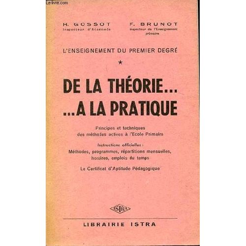 L'enseignement Du Premier Degre : De La Theorie ... A La Pratique. Principes Et Techniques Des Methodes Actives A L'ecole Primaire. Instructions Officielles : Methodes, Programmes ...   de GOSSOT H.
