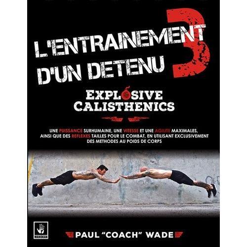 L'entranement D'un Dtenu - Tome 3, Explosive Calisthenics   de Wade Paul  Format Broch 