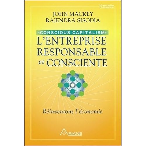 L'entreprise Responsable Et Consciente - Conscious Capitalism, Rinventons L'conomie   de Mackey John  Format Broch 