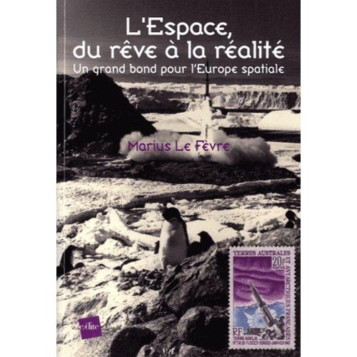 L'espace, Du Rve  La Ralit - Un Grand Bon Pour L'europe Spatiale   de Le Fevre Marius  Format Broch 