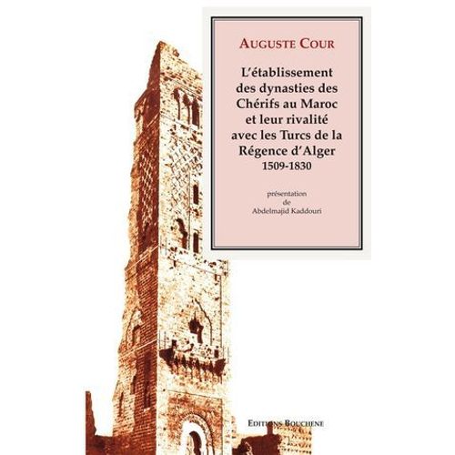 L'tablissement Des Dynasties Des Chrifs Au Maroc Et Leur Rivalit Avec Les Turcs De La Rgence D'alger, 1509-1830  