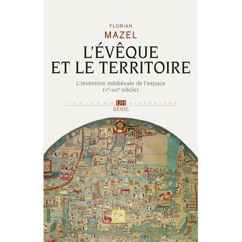 L'vque Et Le Territoire - L'invention Mdivale De L'espace   de Mazel Florian  Format Broch 