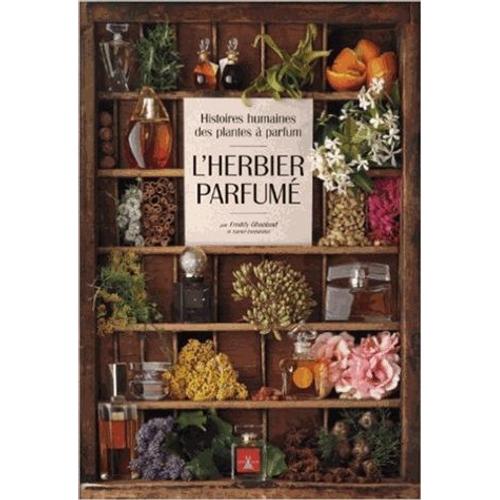L'herbier Parfum - Histoires Humaines Des Plantes  Parfum   de Freddy Ghozland  Format Reli 