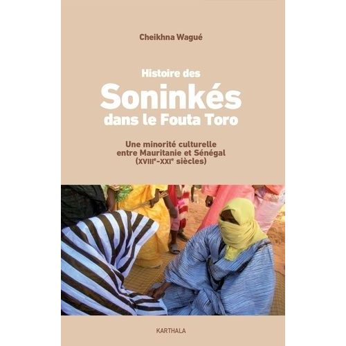 Histoire Des Soninks Dans Le Fouta Toro - Une Minorit Culturelle Entre Mauritanie Et Sngal (Xviiie-Xxie Sicles)    Format Grand Format 