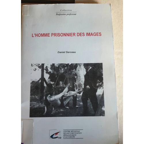 L'homme Prisonnier Des Images, Daniel Serceau   