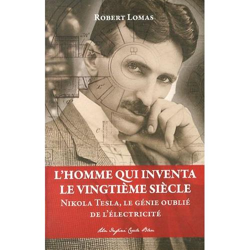 L'homme Qui Inventa Le Vingtime Sicle - Nikola Tesla, Le Gnie Oubli De L'lectricit   de robert lomas  Format Broch 