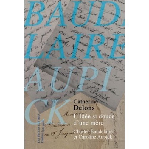 L'ide Si Douce D'une Mre - Charles Baudelaire Et Caroline Aupick   de Delons Catherine  Format Broch 