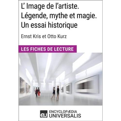 L'image De L'artiste. Lgende, Mythe Et Magie. Un Essai Historique D'ernst Kris Et Otto Kurz   de Encyclopaedia Universalis