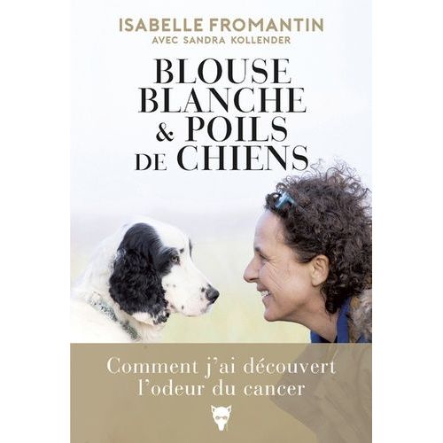 Blouse Blanche Et Poils De Chiens - Comment J'ai Dcouvert L'odeur Du Cancer    Format Beau livre 