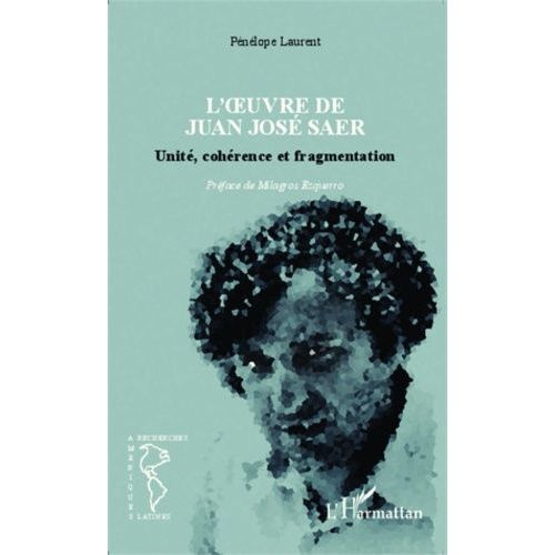 L'oeuvre De Juan Jos Saer - Unit, Cohrence Et Fragmentation   de Laurent Pnlope  Format Broch 