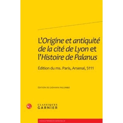 L'origine Et Antiquit De La Cit De Lyon Et L'histoire De Palanus - Edition Du Ms - Paris, Arsenal, 5111   de Palumbo Giovanni  Format Broch 