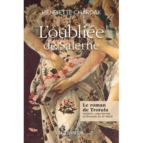 L'oublie De Salerne - Le Roman De Trotula, Mdecin, Sage-Femme Et Fministe Du Xie Sicle   de henriette chardak  Format Beau livre 