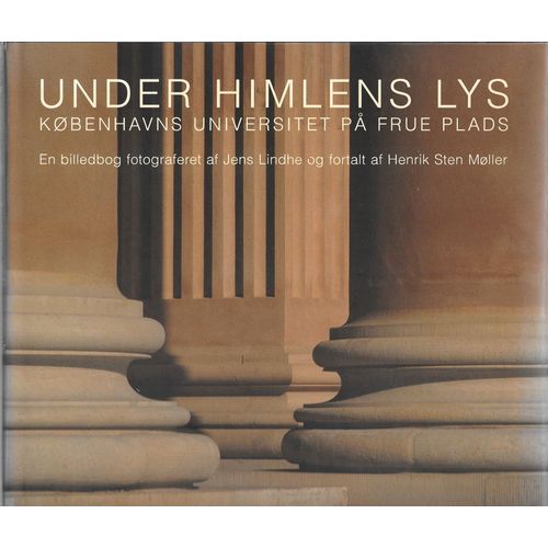 L'universit De Copenhague Au Danemark Histoire Et Architecture Under Himlens Lys Kbenhavns Universitet Pa Frue Plads En Billedbog Fotograferet Af Jens Lindhe Of Fortalt Af Henrik Sten Mller   de Jens Lindhe photographe Henrik Sten Mller (1937) photographe Kirsten Brandt auteur danois & prface de Ove Nathan recteur de l'universit de Copenhague