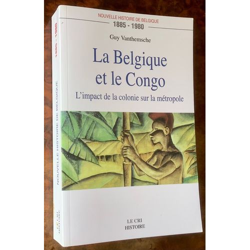 La Belgique Et Le Congo (1885-1980) - L'impact De La Colonie Sur La Mtropole   de guy vanthemsche  Format Broch 