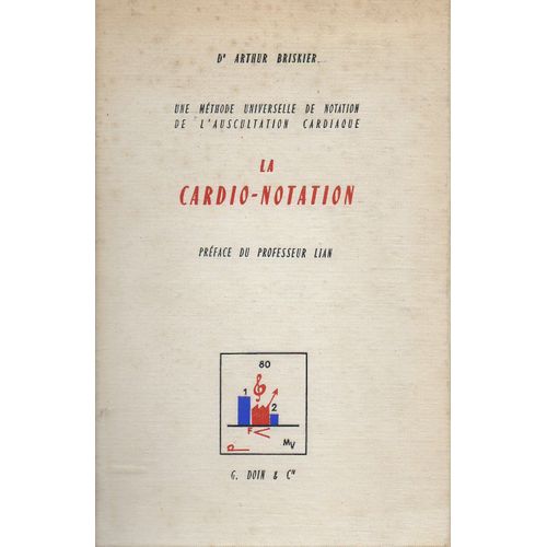 La Cardio-Notation - Une Mthode Universelle De Notation De L'auscultation Cardiaque - 13 Figures En Couleur   de dr arthur briskier - prface du professeur lian