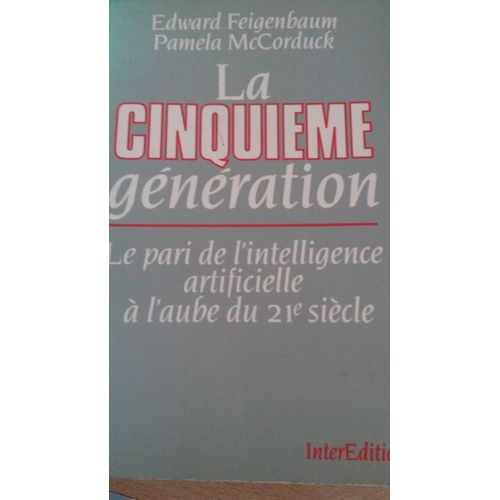 La Cinquieme Generation /Le Pari De L Intelligence Artificielle A L Aube Du 21e Siecle   de EDWARD FEIGENBAUM /PAMELA MC CORDUCK  Format Broch 
