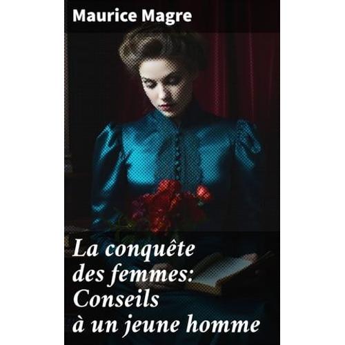La Conqute Des Femmes: Conseils  Un Jeune Homme   de Maurice Magre