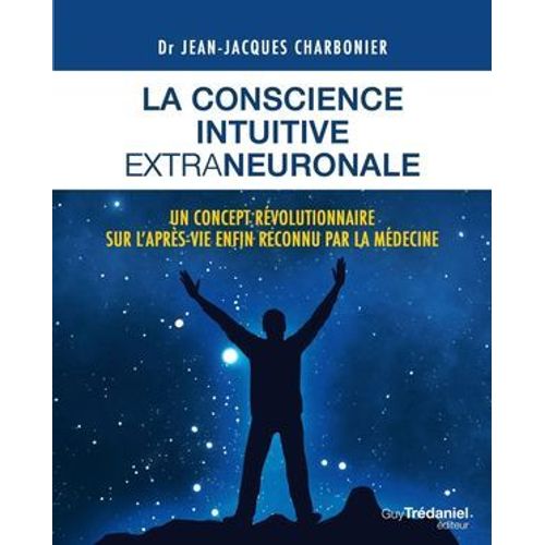 La Conscience Intuitive Extraneuronale - Un Concept Rvolutionnaire Sur L'aprs-Vie Enfon Reconnu Par La Mdecine  