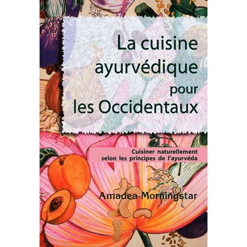 La Cuisine Ayurvdique Pour Les Occidentaux - Cuisiner Naturellement Selon Les Principes De L'ayurvda   de Morningstar Amadea  Format Beau livre 