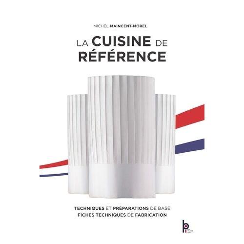 La Cuisine De Rfrence - Techniques Et Prparation De Base, Fiches Techniques De Fabrication   de michel maincent-morel  Format Beau livre 