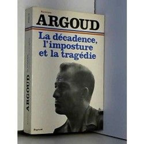 La Dcadence, L'imposture Et La Tragdie   de Antoine Argoud  Format Broch 