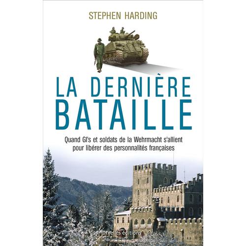 La Dernire Bataille - Quand Gi's Et Soldats De La Wehrmacht S'allient Pour Librer Des Personnalits Franaises   de Harding Stephen  Format Broch 
